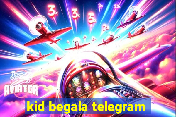 kid begala telegram